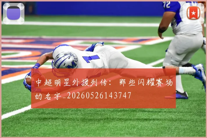 中超明星外援列传：那些闪耀赛场的名字_20260526143747
