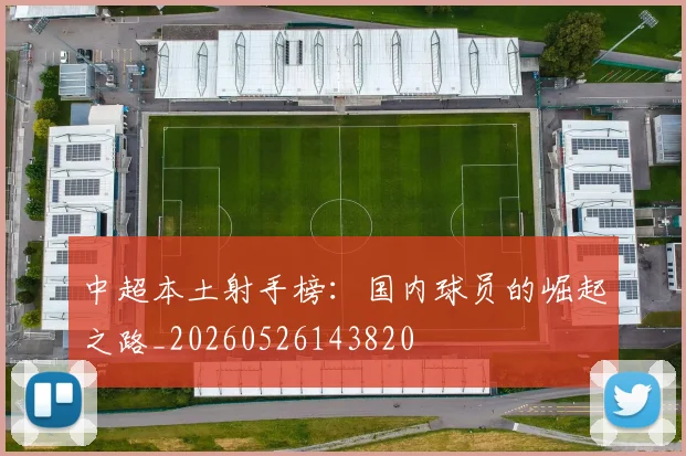 中超本土射手榜：国内球员的崛起之路_20260526143820
