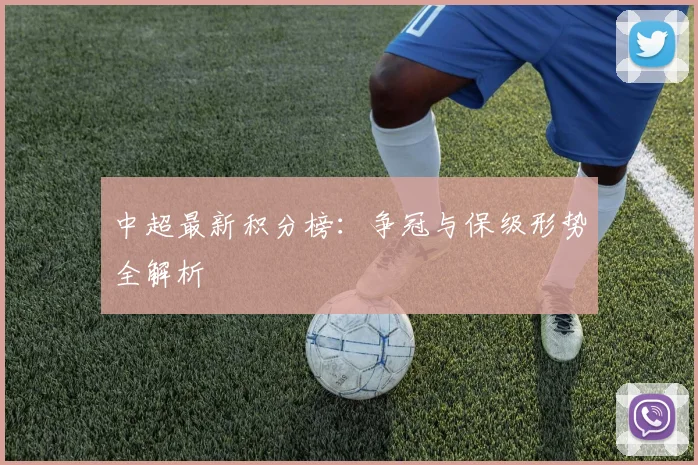 中超最新积分榜：争冠与保级形势全解析