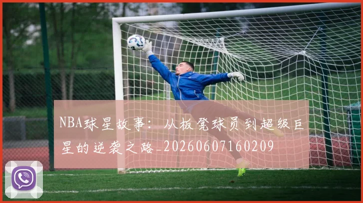 NBA球星故事：从板凳球员到超级巨星的逆袭之路_20260607160209